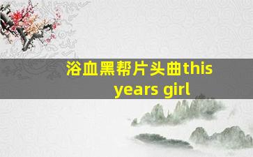 浴血黑帮片头曲this years girl